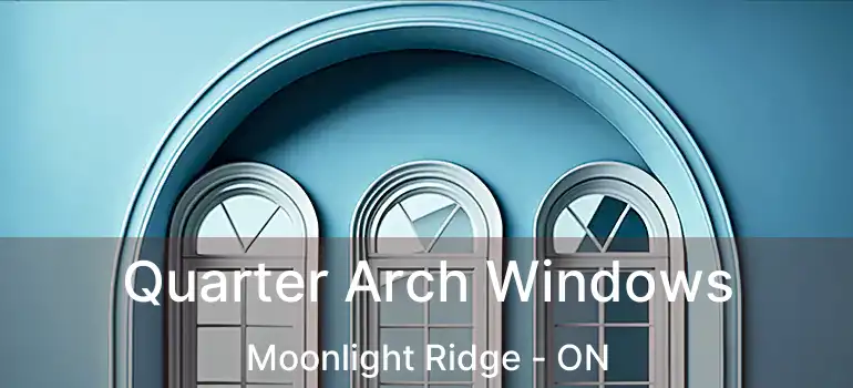  Quarter Arch Windows Moonlight Ridge - ON