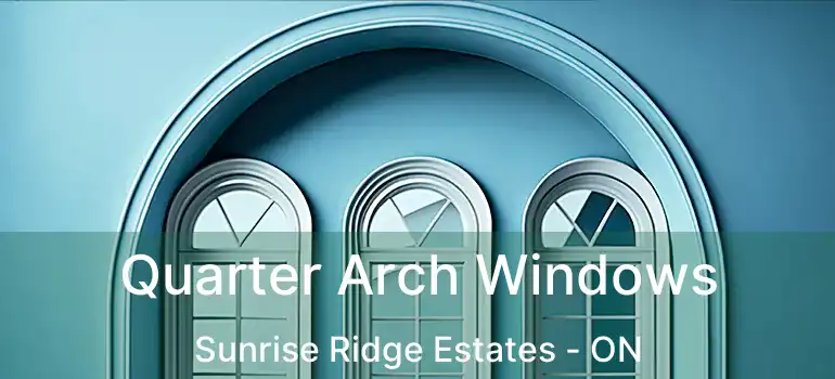  Quarter Arch Windows Sunrise Ridge Estates - ON