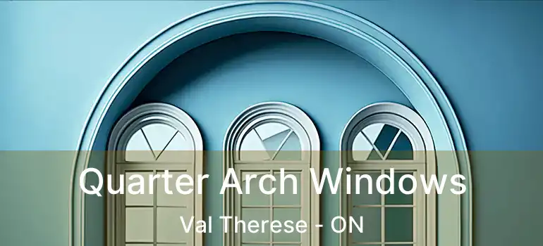 Quarter Arch Windows Val Therese - ON