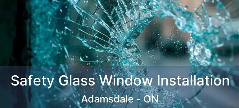  Safety Glass Window Installation Adamsdale - ON