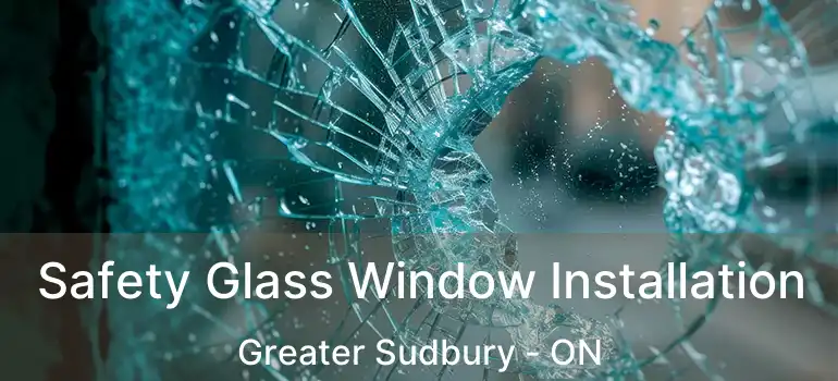  Safety Glass Window Installation Greater Sudbury - ON