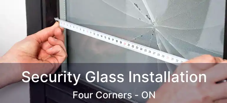  Security Glass Installation Four Corners - ON