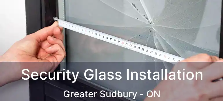  Security Glass Installation Greater Sudbury - ON