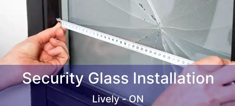  Security Glass Installation Lively - ON