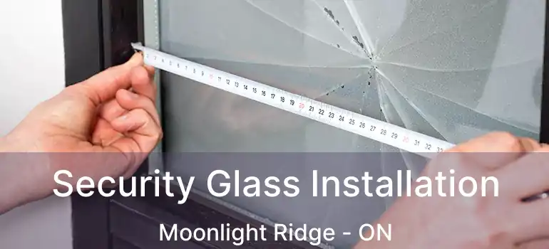  Security Glass Installation Moonlight Ridge - ON