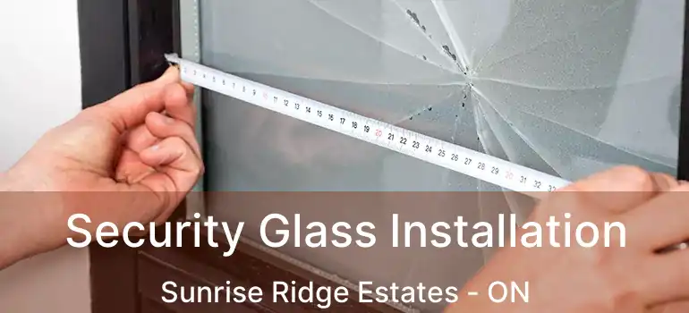  Security Glass Installation Sunrise Ridge Estates - ON
