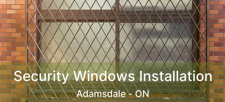  Security Windows Installation Adamsdale - ON