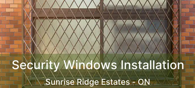  Security Windows Installation Sunrise Ridge Estates - ON
