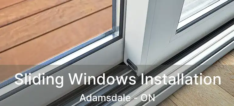  Sliding Windows Installation Adamsdale - ON
