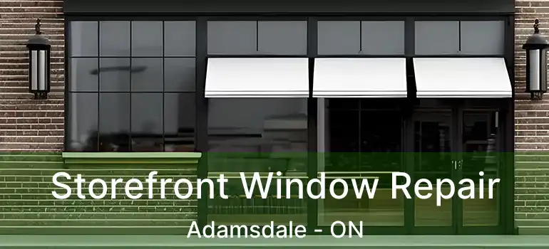  Storefront Window Repair Adamsdale - ON