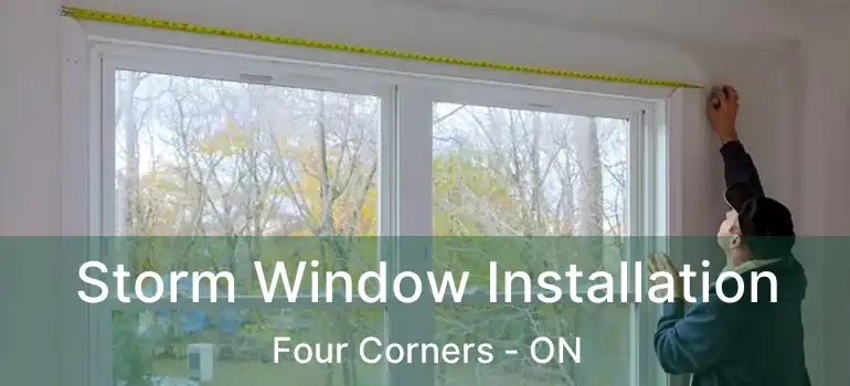  Storm Window Installation Four Corners - ON