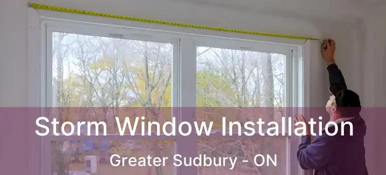  Storm Window Installation Greater Sudbury - ON