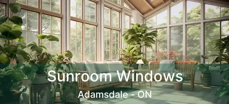  Sunroom Windows Adamsdale - ON