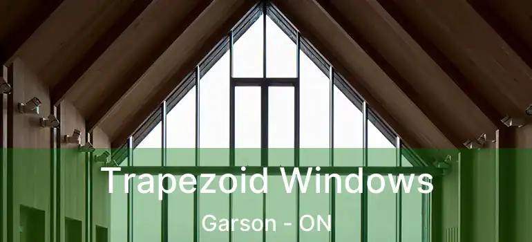  Trapezoid Windows Garson - ON