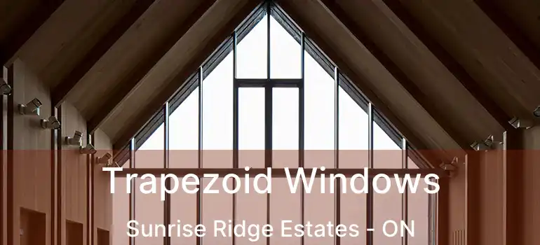  Trapezoid Windows Sunrise Ridge Estates - ON