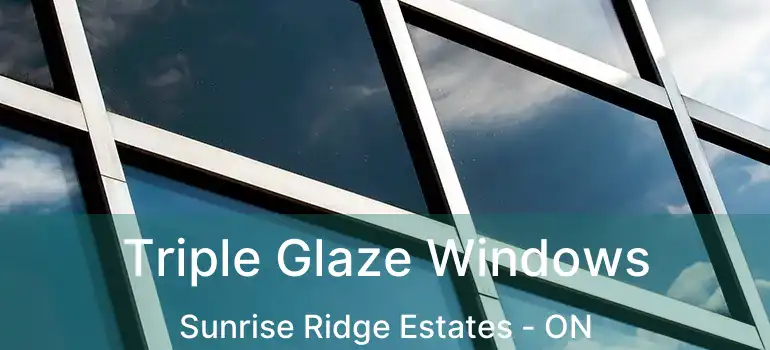  Triple Glaze Windows Sunrise Ridge Estates - ON