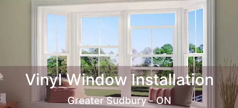 Vinyl Window Installation Greater Sudbury - ON