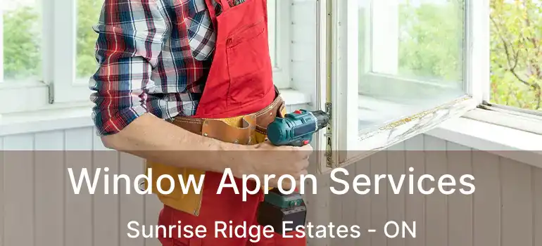  Window Apron Services Sunrise Ridge Estates - ON