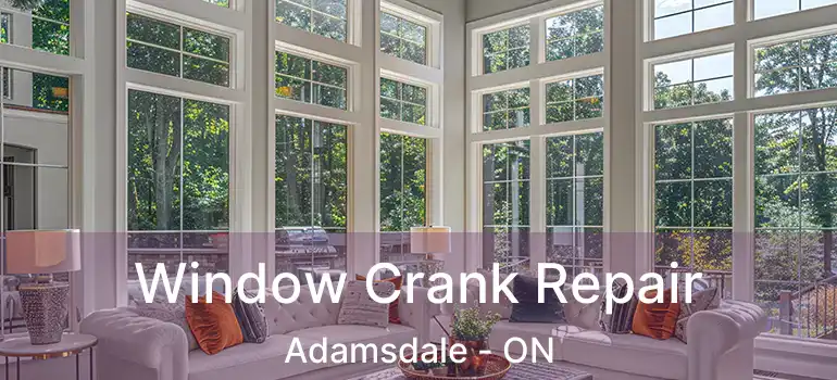  Window Crank Repair Adamsdale - ON