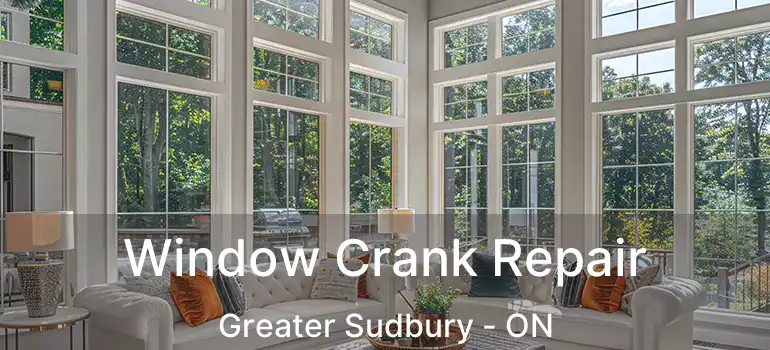  Window Crank Repair Greater Sudbury - ON