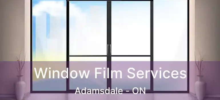  Window Film Services Adamsdale - ON