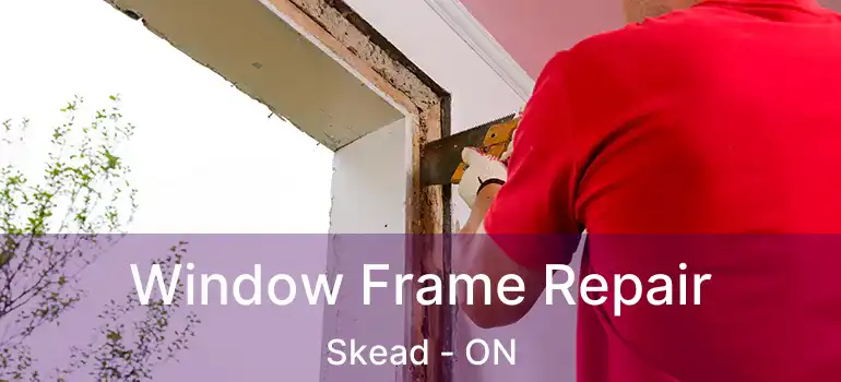  Window Frame Repair Skead - ON