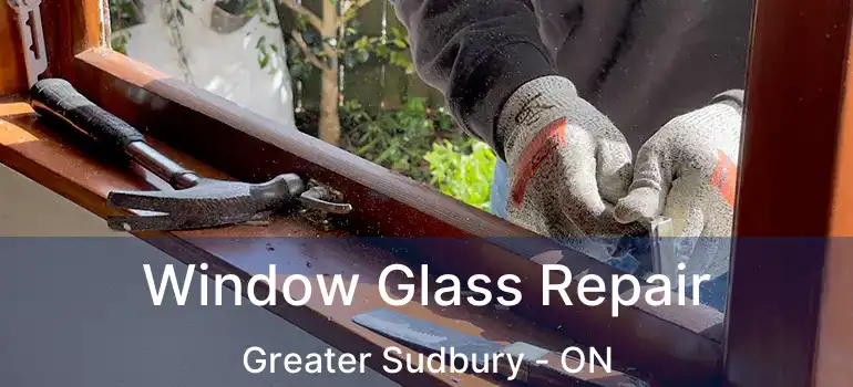  Window Glass Repair Greater Sudbury - ON