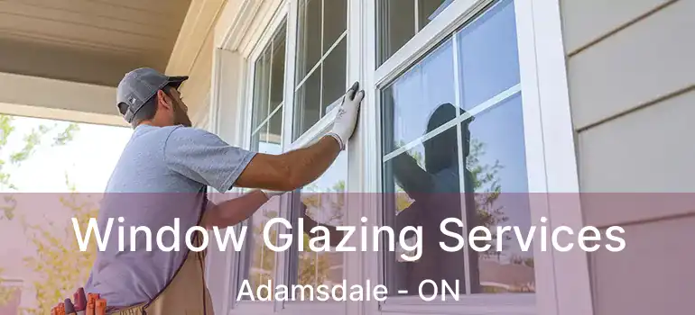  Window Glazing Services Adamsdale - ON