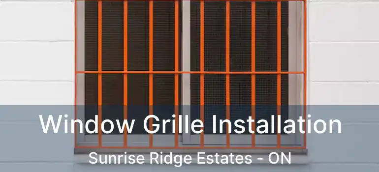  Window Grille Installation Sunrise Ridge Estates - ON