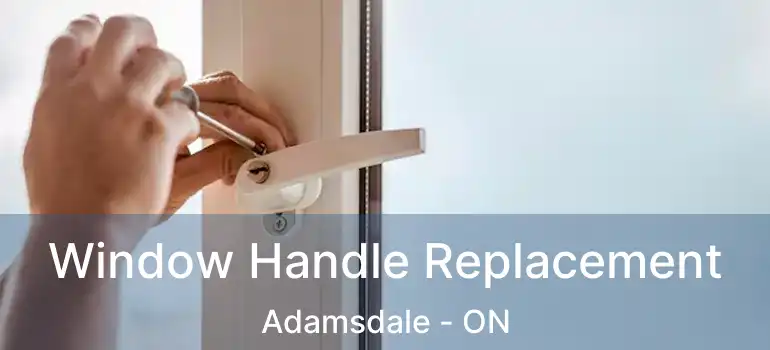  Window Handle Replacement Adamsdale - ON