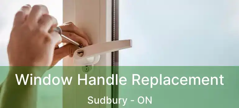  Window Handle Replacement Sudbury - ON