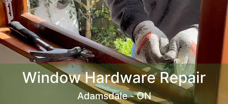  Window Hardware Repair Adamsdale - ON