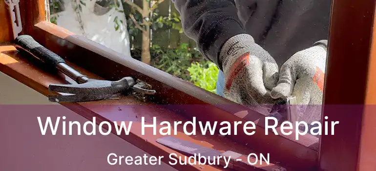  Window Hardware Repair Greater Sudbury - ON