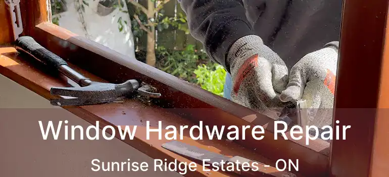  Window Hardware Repair Sunrise Ridge Estates - ON