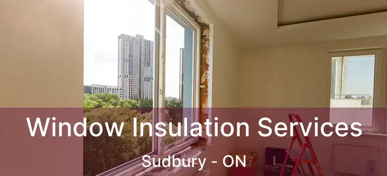  Window Insulation Services Sudbury - ON
