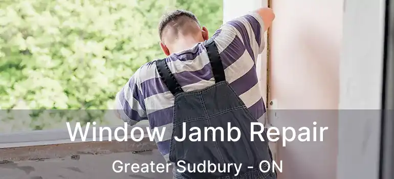  Window Jamb Repair Greater Sudbury - ON