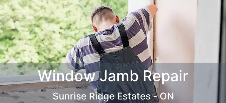  Window Jamb Repair Sunrise Ridge Estates - ON