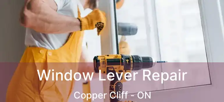  Window Lever Repair Copper Cliff - ON