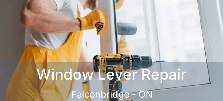  Window Lever Repair Falconbridge - ON