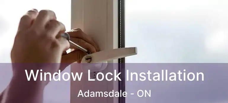  Window Lock Installation Adamsdale - ON