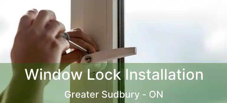  Window Lock Installation Greater Sudbury - ON