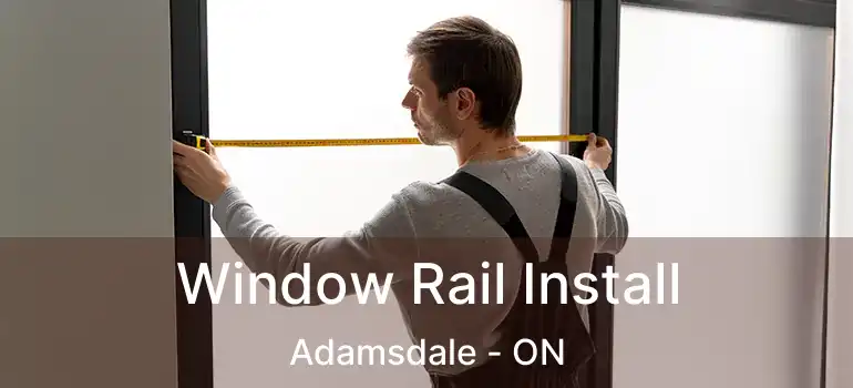  Window Rail Install Adamsdale - ON