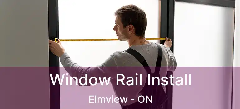  Window Rail Install Elmview - ON