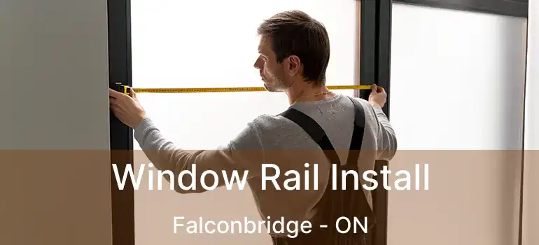 Window Rail Install Falconbridge - ON