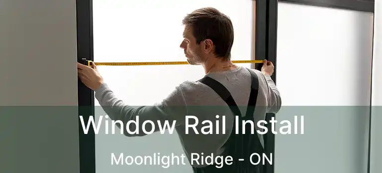  Window Rail Install Moonlight Ridge - ON