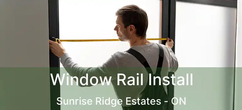  Window Rail Install Sunrise Ridge Estates - ON