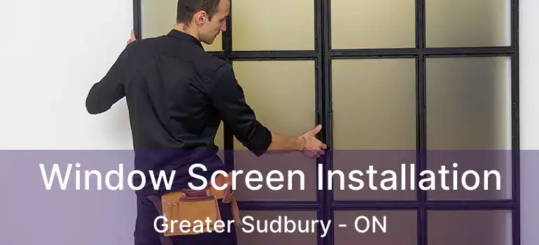  Window Screen Installation Greater Sudbury - ON