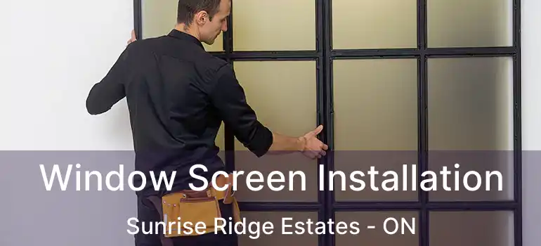  Window Screen Installation Sunrise Ridge Estates - ON