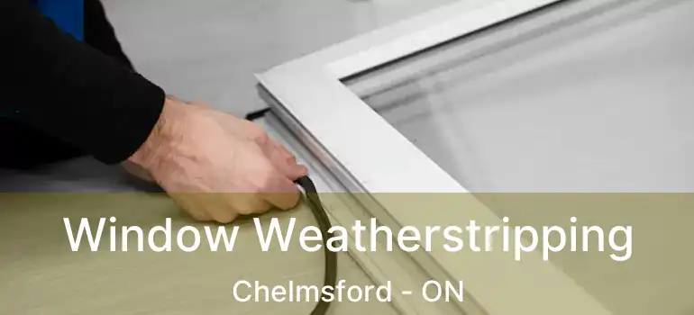  Window Weatherstripping Chelmsford - ON