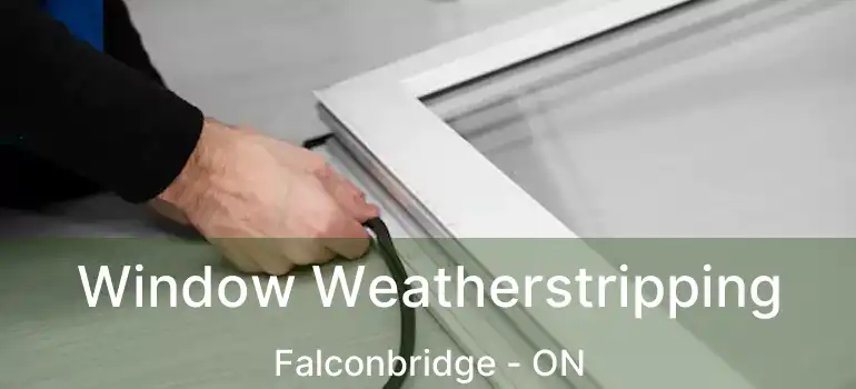  Window Weatherstripping Falconbridge - ON